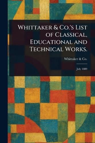 Whittaker & Co.'s List of Classical, Educational and Technical Works.  by Whittaker & Co at Abbey's Bookshop, 
