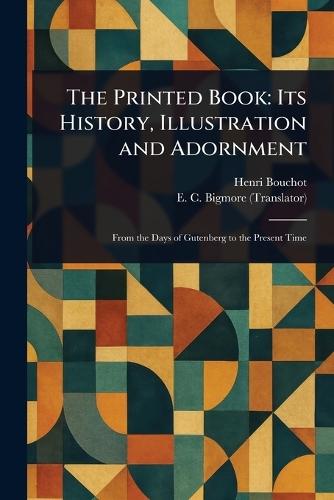The Printed Book: Its History, Illustration and Adornment  by Henri Bouchot at Abbey's Bookshop, 