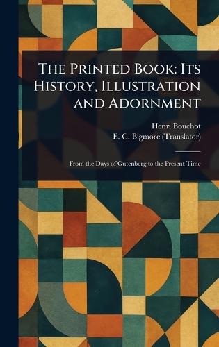 The Printed Book: Its History, Illustration and Adornment  by Henri Bouchot at Abbey's Bookshop, 