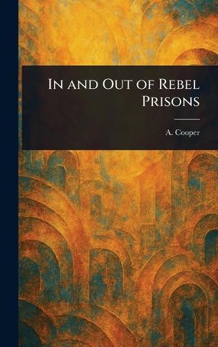 In and Out of Rebel Prisons  by A (Alonzo) Cooper at Abbey's Bookshop, 