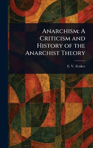 Anarchism: A Criticism and History of the Anarchist Theory  by E V (Ernst Viktor) Zenker at Abbey's Bookshop, 