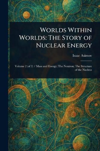 Worlds Within Worlds: The Story of Nuclear Energy  by Isaac Asimov at Abbey's Bookshop, 