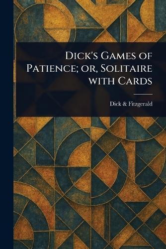 Dick's Games of Patience; or, Solitaire With Cards  by Dick & Fitzgerald at Abbey's Bookshop, 