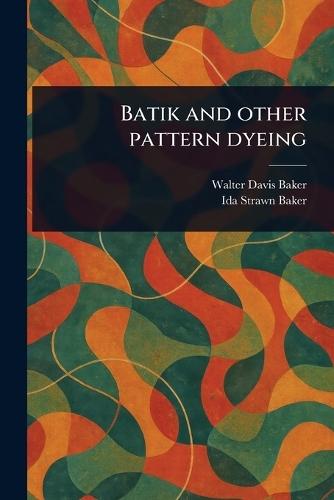 Batik and Other Pattern Dyeing  by Walter Davis Baker at Abbey's Bookshop, 