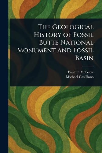 The Geological History of Fossil Butte National Monument and Fossil Basin  by Paul O (Paul Orman) McGrew at Abbey's Bookshop, 