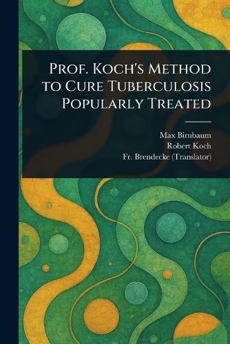 Prof. Koch's Method to Cure Tuberculosis Popularly Treated  by Max Birnbaum at Abbey's Bookshop, 