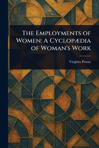 The Employments of Women: A Cyclopædia of Woman's Work  by Virginia Penny at Abbey's Bookshop, 