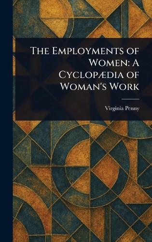 The Employments of Women: A Cyclopædia of Woman's Work  by Virginia Penny at Abbey's Bookshop, 