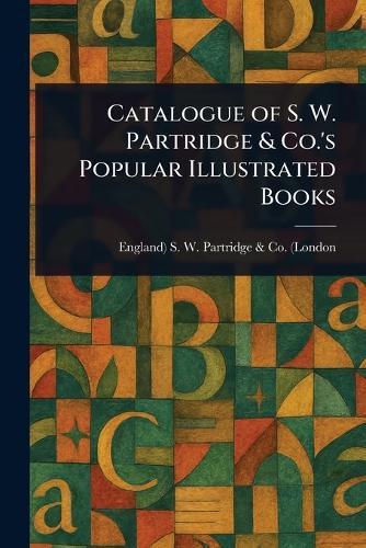 Catalogue of S. W. Partridge & Co.'s Popular Illustrated Books  by England) S W Partridge & Co (London at Abbey's Bookshop, 