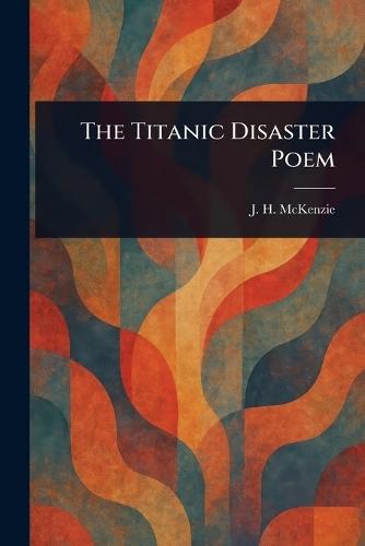 The Titanic Disaster Poem  by J H McKenzie at Abbey's Bookshop, 