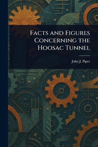 Facts and Figures Concerning the Hoosac Tunnel  by John J Piper at Abbey's Bookshop, 