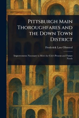 Pittsburgh Main Thoroughfares and the Down Town District  by Frederick Law Olmsted at Abbey's Bookshop, 
