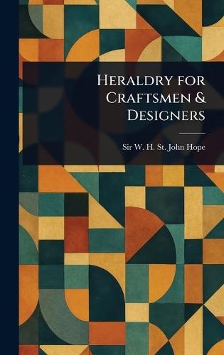 Heraldry for Craftsmen & Designers  by W H St John (William Henry St Hope at Abbey's Bookshop, 