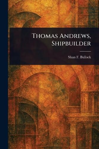 Thomas Andrews, Shipbuilder  by Shan F Bullock at Abbey's Bookshop, 