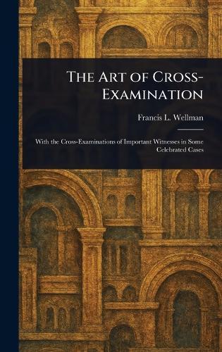 The Art of Cross-Examination  by Francis L (Francis Lewis) Wellman at Abbey's Bookshop, 