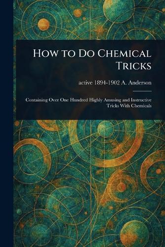 How to Do Chemical Tricks  by A Active 1894-1902 Anderson at Abbey's Bookshop, 