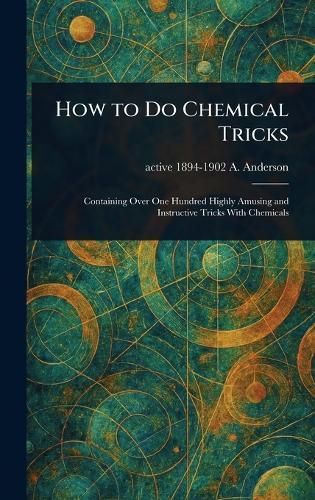 How to Do Chemical Tricks  by A Active 1894-1902 Anderson at Abbey's Bookshop, 