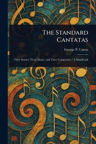 The Standard Cantatas  by George P (George Putnam) Upton at Abbey's Bookshop, 