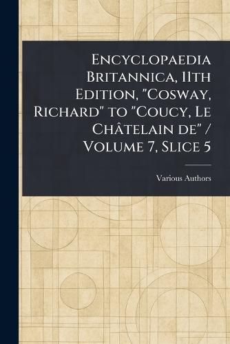 Encyclopaedia Britannica, 11th Edition, ""Cosway, Richard"" to ""Coucy, Le Châtelain De"" / Volume 7, Slice 5  by Various at Abbey's Bookshop, 