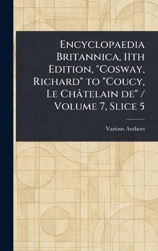 Encyclopaedia Britannica, 11th Edition, ""Cosway, Richard"" to ""Coucy, Le Châtelain De"" / Volume 7, Slice 5  by Various at Abbey's Bookshop, 
