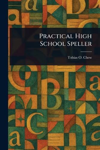 Practical High School Speller  by Tobias O (Tobias Otterbein) Chew at Abbey's Bookshop, 