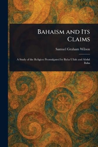 Bahaism and Its Claims  by Samuel Graham Wilson at Abbey's Bookshop, 