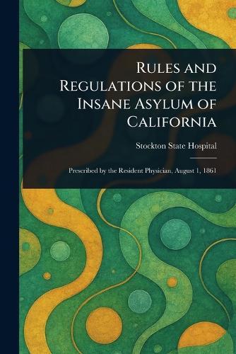 Rules and Regulations of the Insane Asylum of California  by Stockton State Hospital at Abbey's Bookshop, 