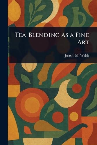 Tea-Blending as a Fine Art  by Joseph M Walsh at Abbey's Bookshop, 