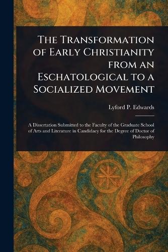 The Transformation of Early Christianity From an Eschatological to a Socialized Movement  by Lyford P (Lyford Paterson) Edwards at Abbey's Bookshop, 
