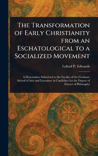 The Transformation of Early Christianity From an Eschatological to a Socialized Movement  by Lyford P (Lyford Paterson) Edwards at Abbey's Bookshop, 