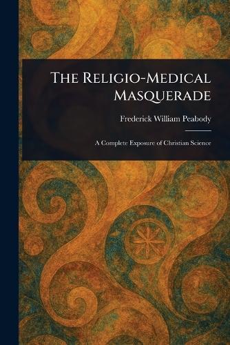 The Religio-Medical Masquerade  by Frederick William Peabody at Abbey's Bookshop, 