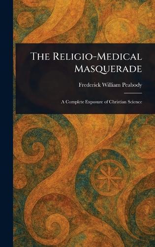 The Religio-Medical Masquerade  by Frederick William Peabody at Abbey's Bookshop, 