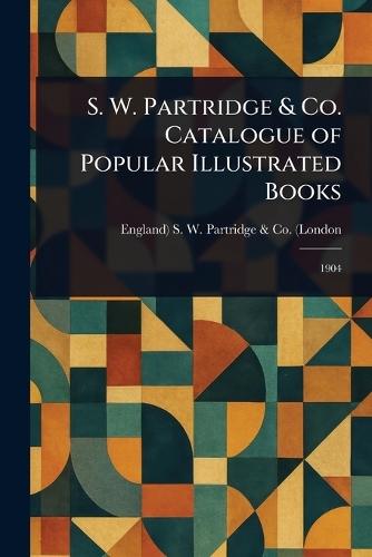 S. W. Partridge & Co. Catalogue of Popular Illustrated Books  by England) S W Partridge & Co (London at Abbey's Bookshop, 