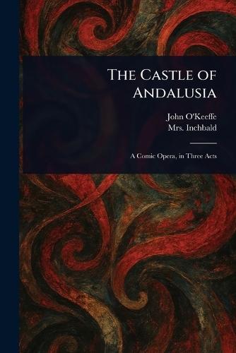 The Castle of Andalusia  by John O'Keeffe at Abbey's Bookshop, 