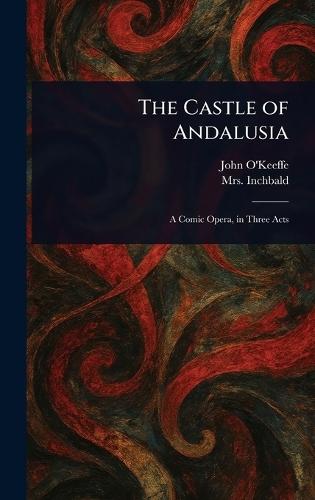 The Castle of Andalusia  by John O'Keeffe at Abbey's Bookshop, 