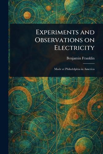 Experiments and Observations on Electricity  by Benjamin Franklin at Abbey's Bookshop, 