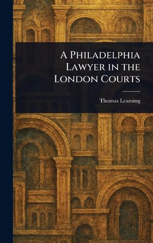 A Philadelphia Lawyer in the London Courts  by Thomas Leaming at Abbey's Bookshop, 