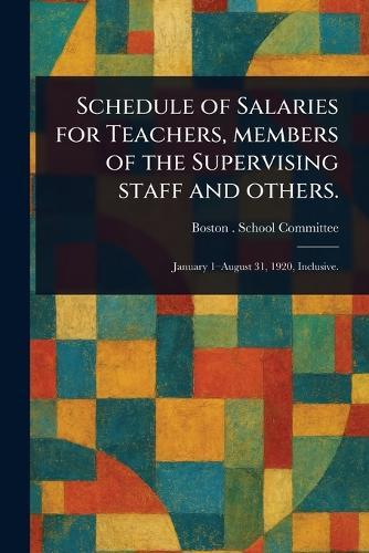 Schedule of Salaries for Teachers, Members of the Supervising Staff and Others.  by Boston School Committee at Abbey's Bookshop, 