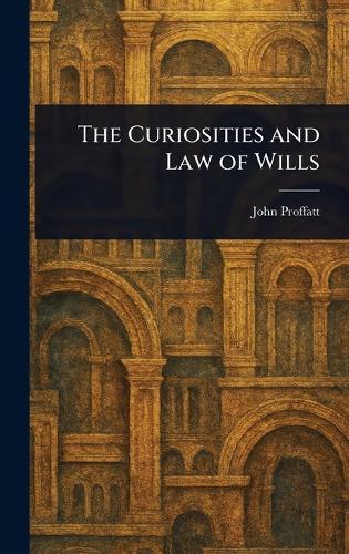 The Curiosities and Law of Wills  by John Proffatt at Abbey's Bookshop, 