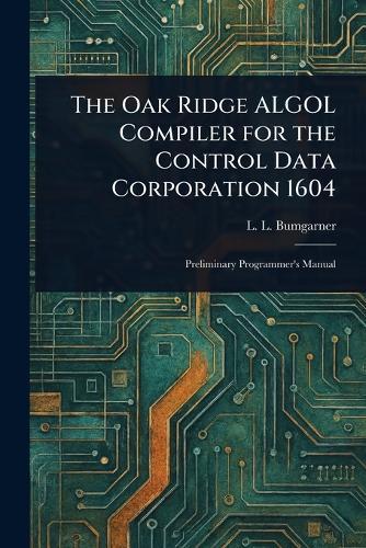 The Oak Ridge ALGOL Compiler for the Control Data Corporation 1604  by L L Bumgarner at Abbey's Bookshop, 