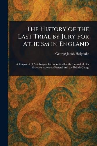 The History of the Last Trial by Jury for Atheism in England  by George Jacob Holyoake at Abbey's Bookshop, 