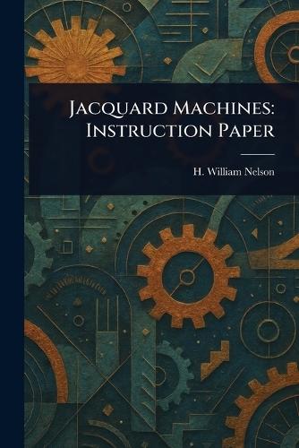 Jacquard Machines: Instruction Paper  by H William (Hector William) Nelson at Abbey's Bookshop, 
