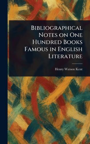Bibliographical Notes on One Hundred Books Famous in English Literature  by Henry Watson Kent at Abbey's Bookshop, 