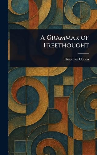 A Grammar of Freethought  by Chapman Cohen at Abbey's Bookshop, 