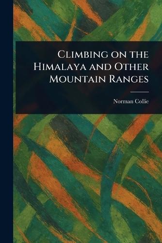 Climbing on the Himalaya and Other Mountain Ranges  by Norman Collie at Abbey's Bookshop, 