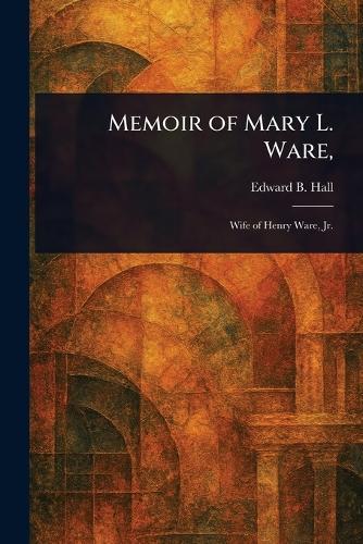 Memoir of Mary L. Ware,  by Edward B (Edward Brooks) Hall at Abbey's Bookshop, 
