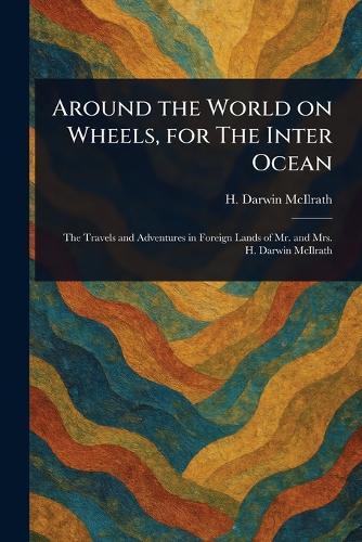 Around the World on Wheels, for The Inter Ocean  by H Darwin McIlrath at Abbey's Bookshop, 