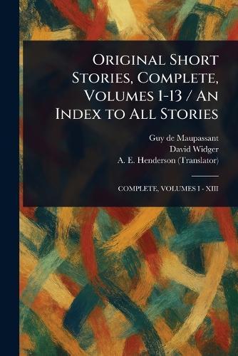 Original Short Stories, Complete, Volumes 1-13 / An Index to All Stories  by Guy De Maupassant at Abbey's Bookshop, 