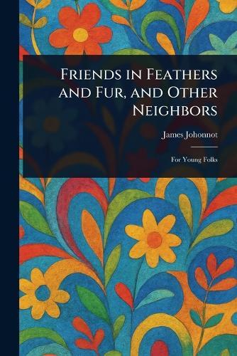Friends in Feathers and Fur, and Other Neighbors  by James Johonnot at Abbey's Bookshop, 