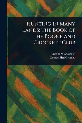 Hunting in Many Lands: The Book of the Boone and Crockett Club  by Theodore Roosevelt at Abbey's Bookshop, 